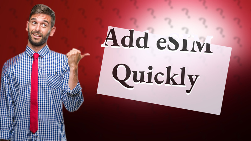 Add eSIM Quickly