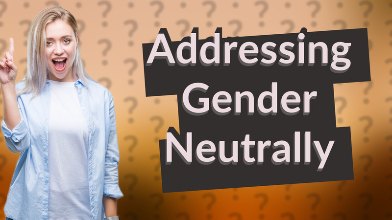 Addressing Gender Neutrally