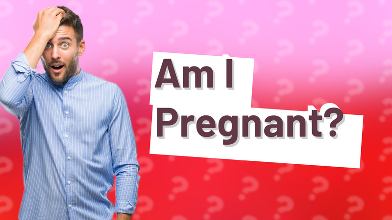 Am I Pregnant?