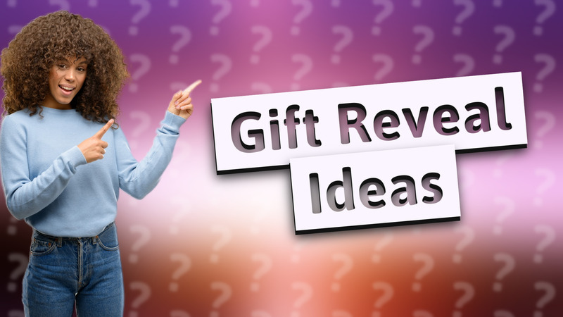 Gift Reveal Ideas