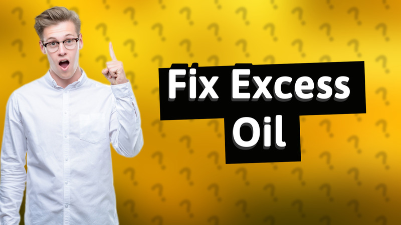 Fix Excess Oil