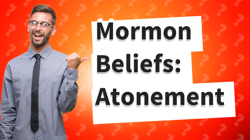 Mormon Beliefs: Atonement