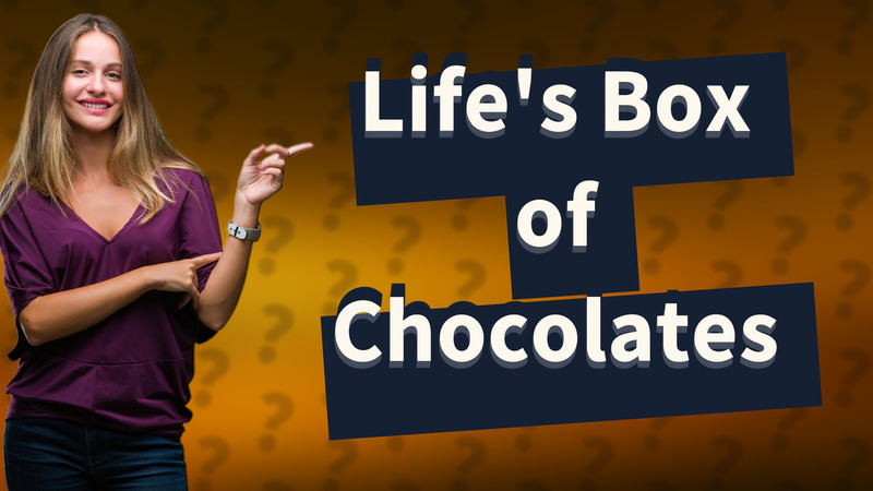 Life's Box of Chocolates