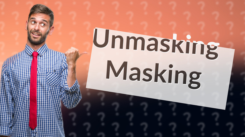 Unmasking Masking