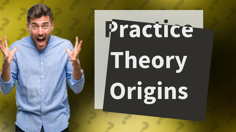 Practice Theory Origins