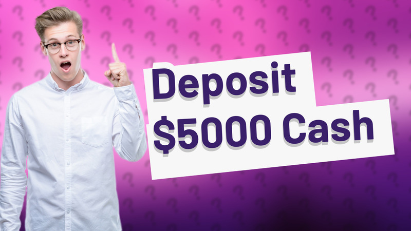 Deposit $5000 Cash