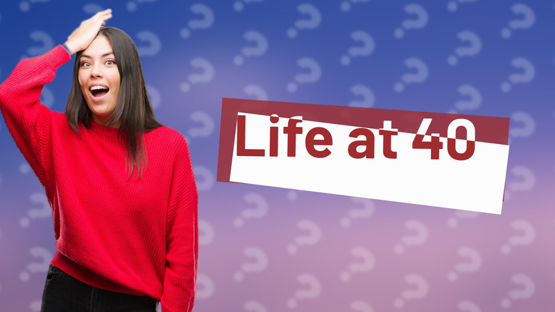 Life at 40