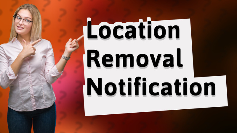 Location Removal Notification