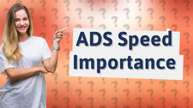 ADS Speed Importance