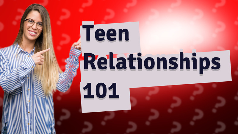 Teen Relationships 101