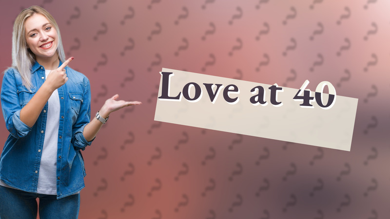 Love at 40