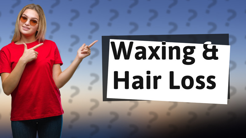 Waxing & Hair Loss