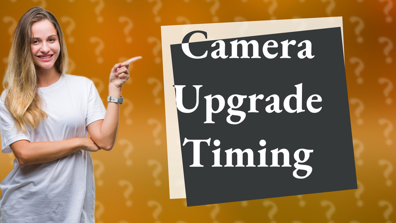 Camera Upgrade Timing