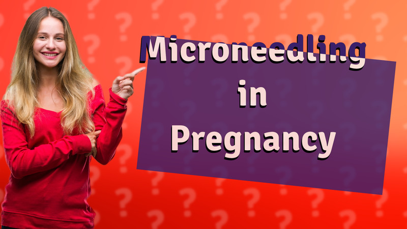 Microneedling in Pregnancy