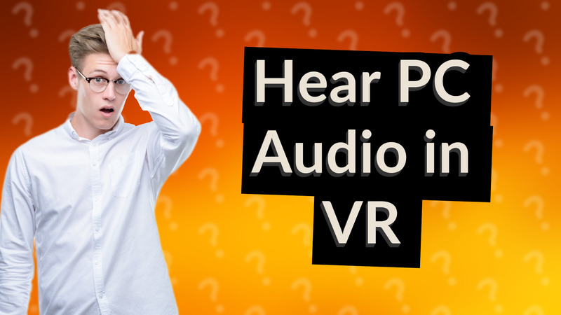 Hear PC Audio in VR