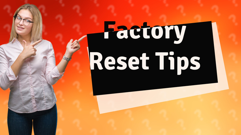 Factory Reset Tips