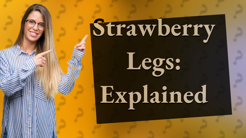 Strawberry Legs: Explained