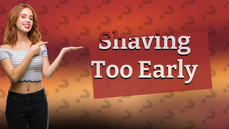 Shaving Too Early
