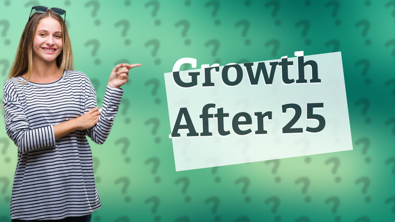 Growth After 25