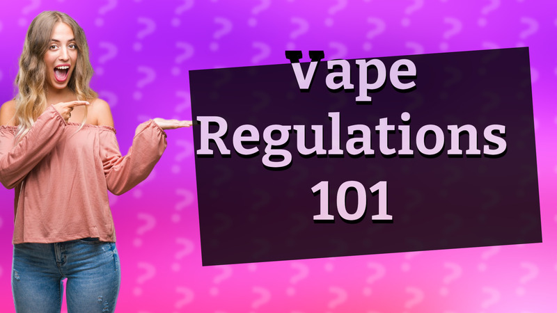 Vape Regulations 101