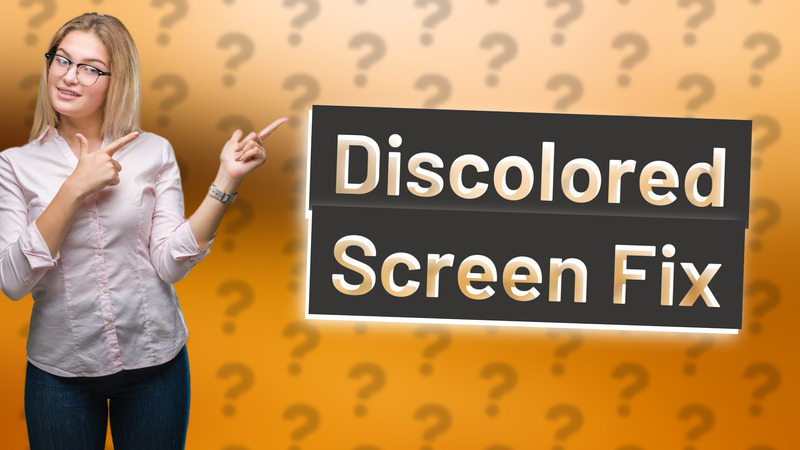 Discolored Screen Fix