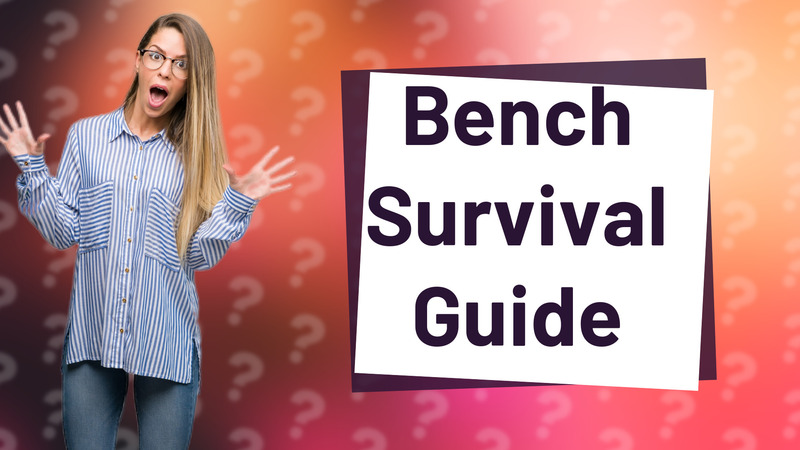 Bench Survival Guide