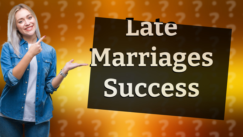 Late Marriages Success