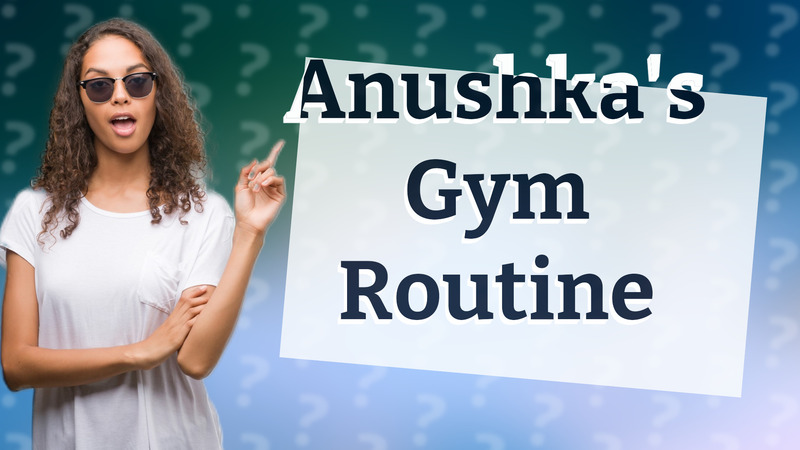 Anushka's Gym Routine