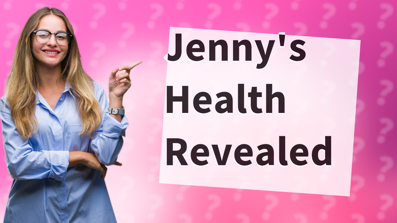 Jenny's Health Revealed