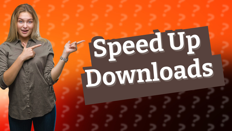 Speed Up Downloads