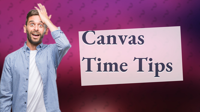 Canvas Time Tips