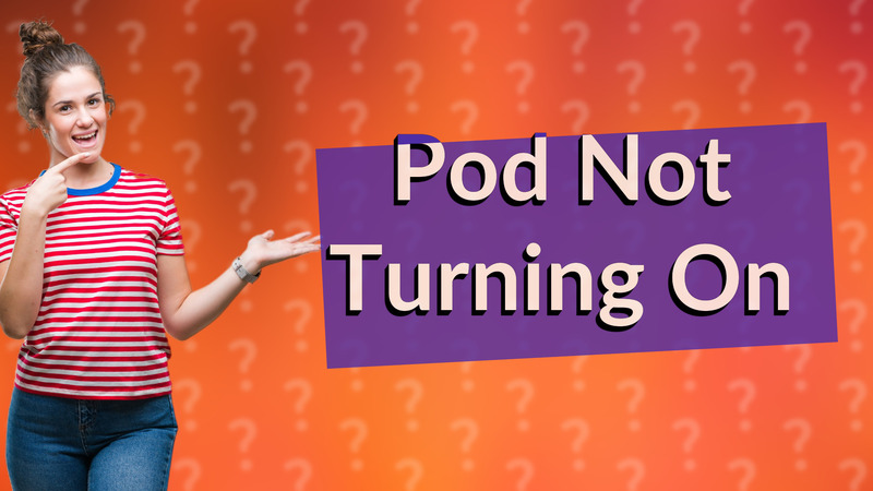 Pod Not Turning On