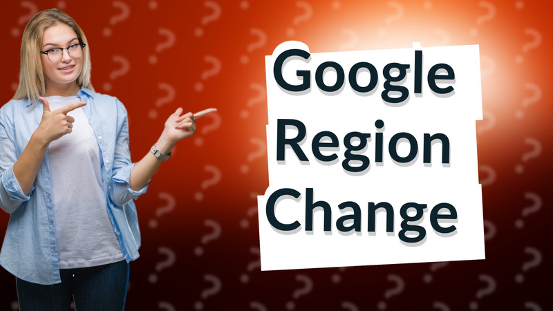 Google Region Change