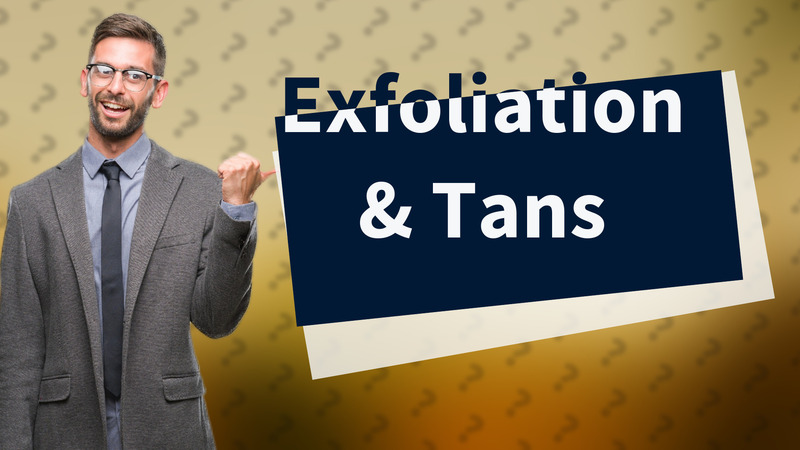 Exfoliation & Tans