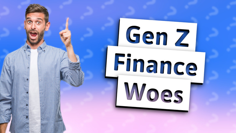 Gen Z Finance Woes