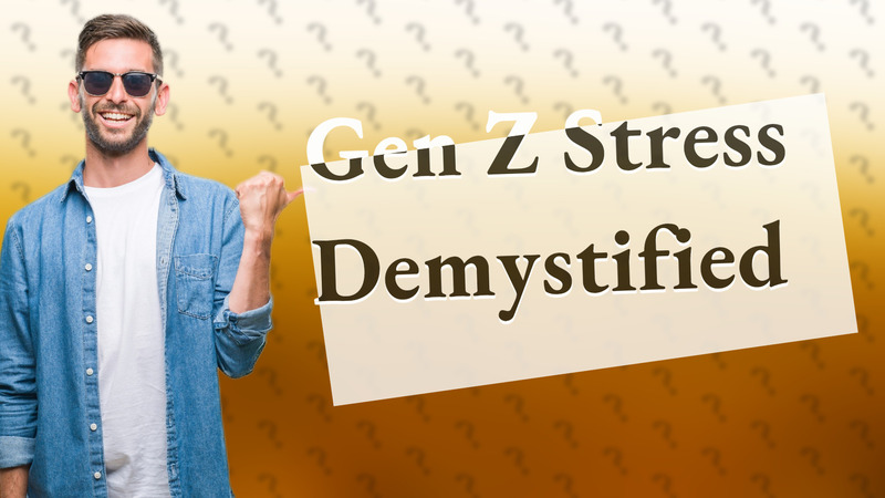 Gen Z Stress Demystified