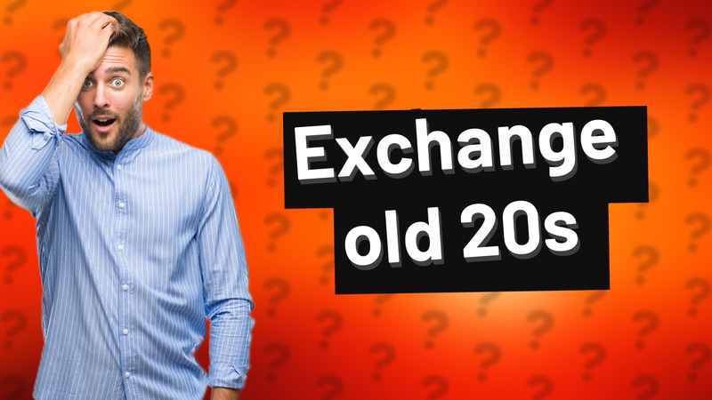 Exchange old 20s