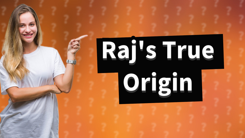 Raj's True Origin
