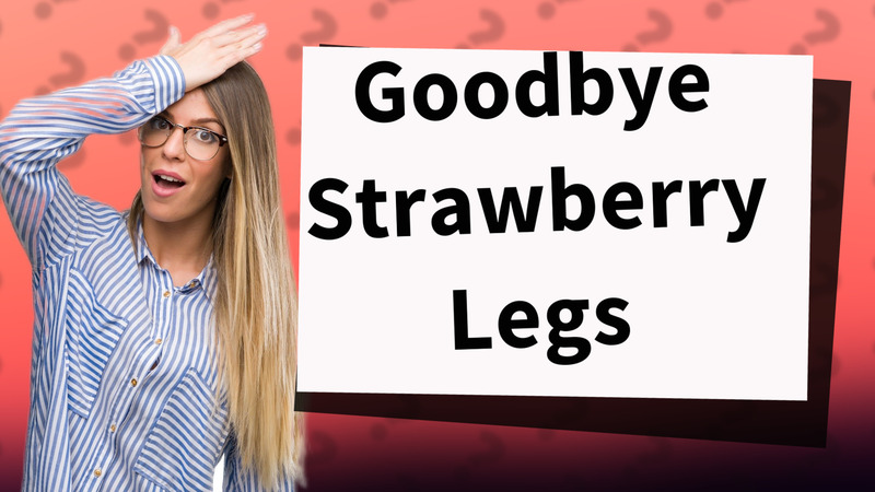 Goodbye Strawberry Legs