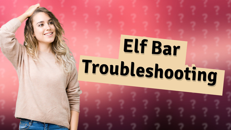 Elf Bar Troubleshooting