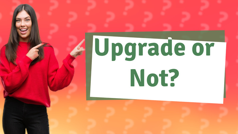 Upgrade or Not?