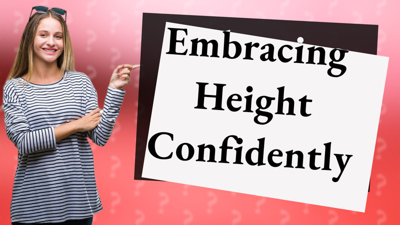 Embracing Height Confidently