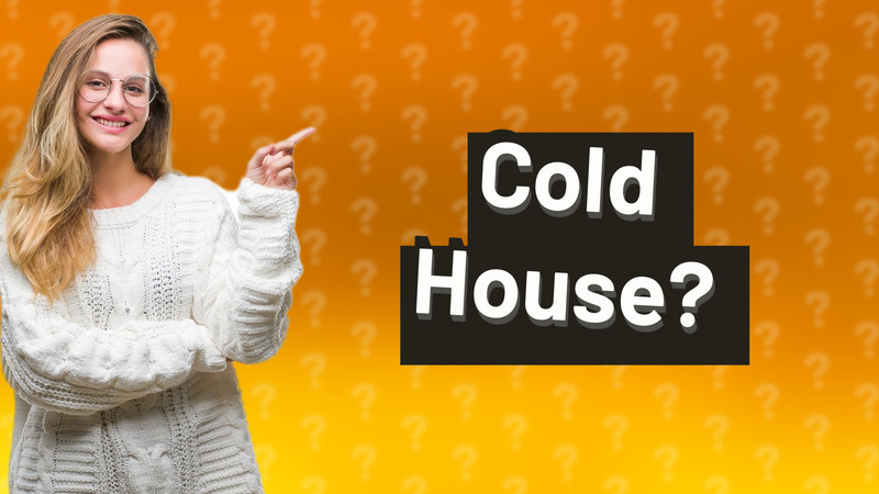 Cold House?