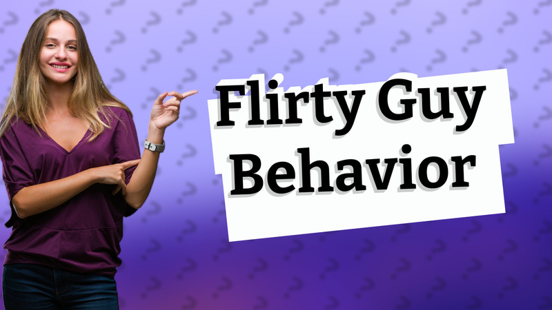 Flirty Guy Behavior