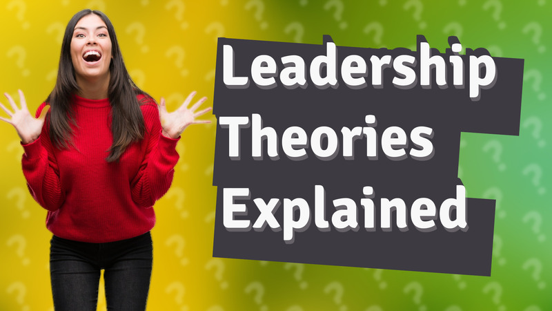 Leadership Theories Explained