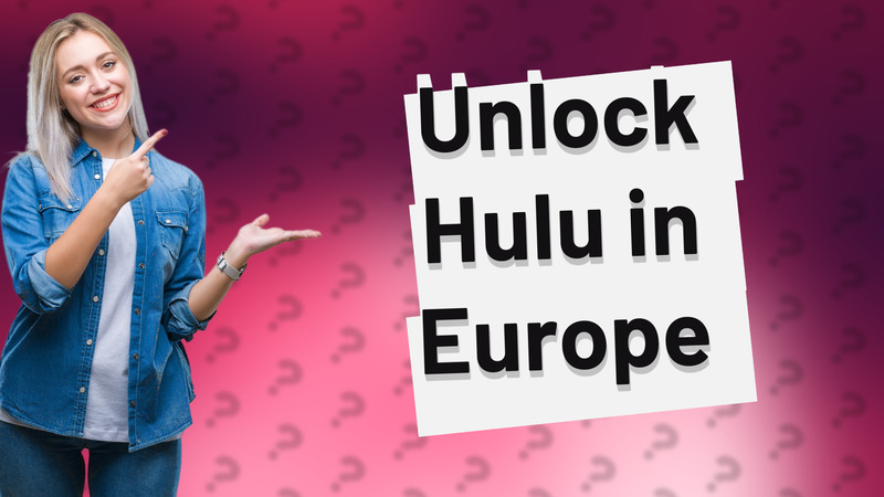 Unlock Hulu in Europe
