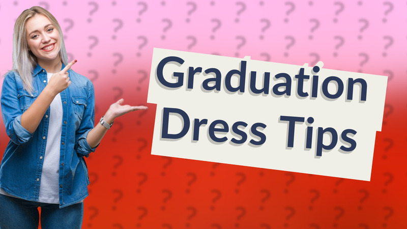 Graduation Dress Tips
