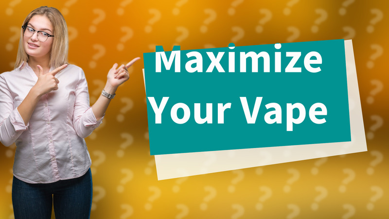 Maximize Your Vape