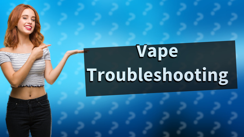 Vape Troubleshooting