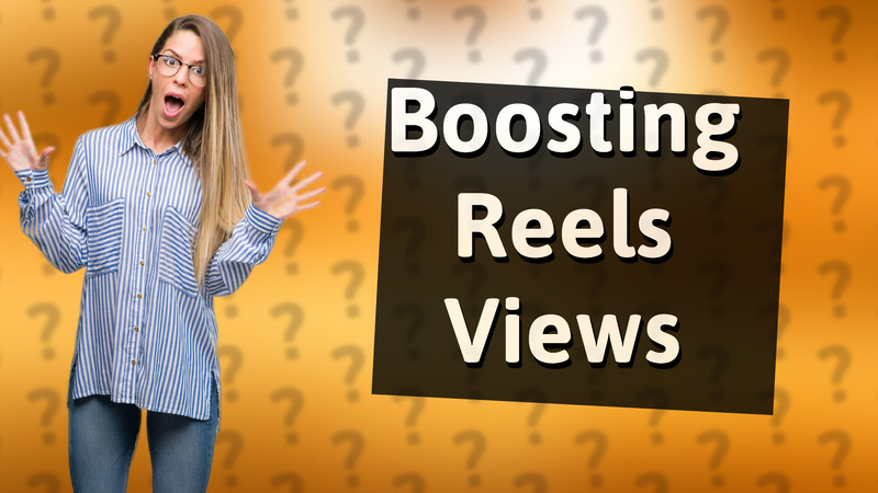 Boosting Reels Views